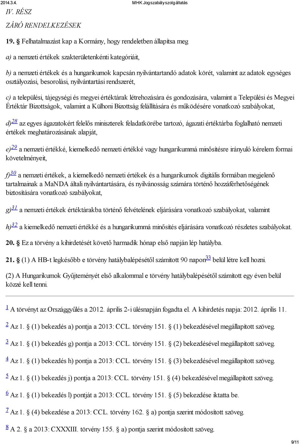 az adatok egységes osztályozási, besorolási, nyilvántartási rendszerét, c) a települési, tájegységi és megyei értéktárak létrehozására és gondozására, valamint a Települési és Megyei Értéktár