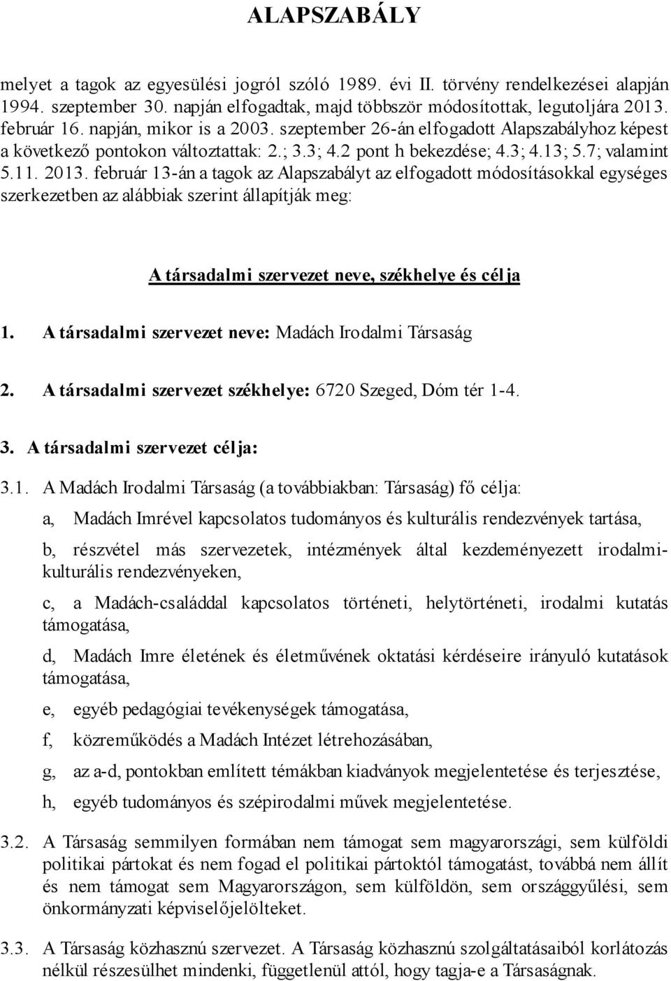 február 13-án a tagok az Alapszabályt az elfogadott módosításokkal egységes szerkezetben az alábbiak szerint állapítják meg: A társadalmi szervezet neve, székhelye és célja 1.