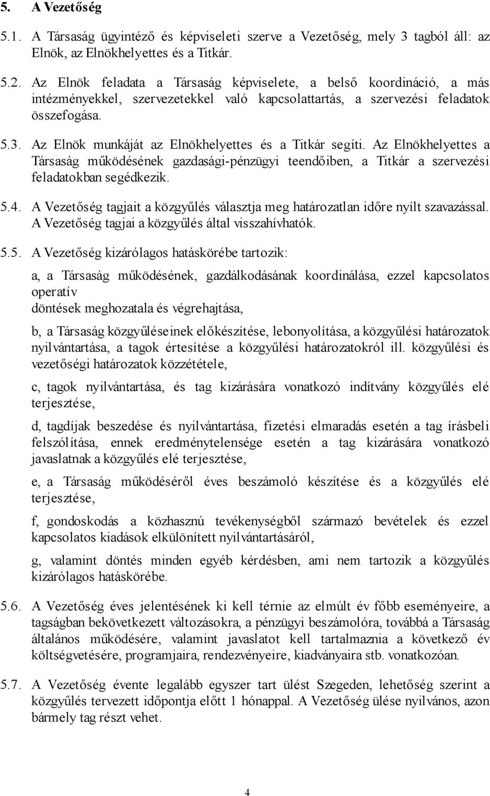 Az Elnök munkáját az Elnökhelyettes és a Titkár segíti. Az Elnökhelyettes a Társaság működésének gazdasági-pénzügyi teendőiben, a Titkár a szervezési feladatokban segédkezik. 5.4.