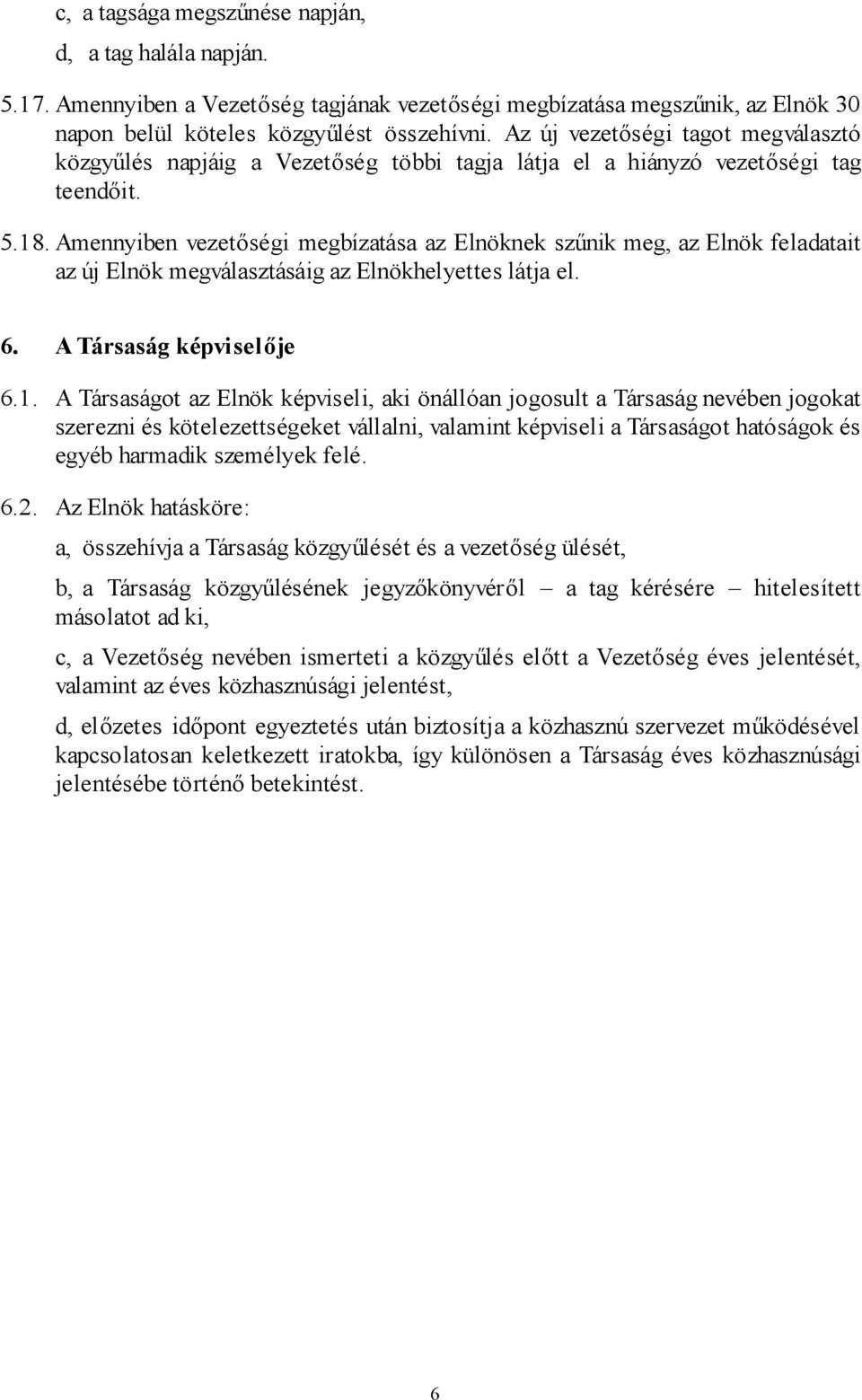 Amennyiben vezetőségi megbízatása az Elnöknek szűnik meg, az Elnök feladatait az új Elnök megválasztásáig az Elnökhelyettes látja el. 6. A Társaság képviselője 6.1.