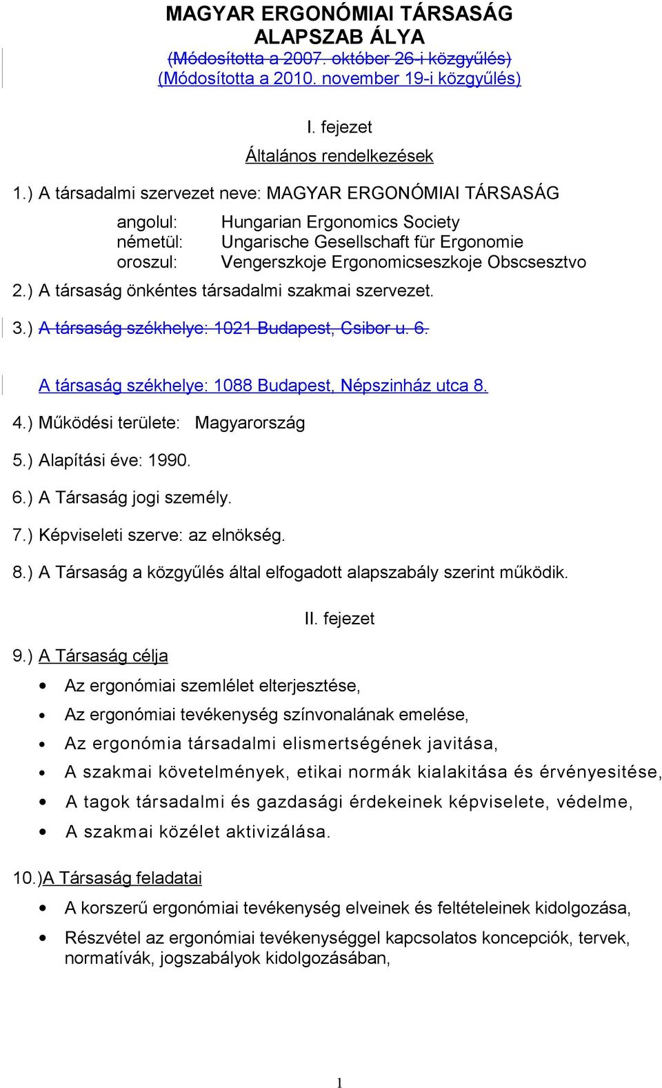 ) A társaság önkéntes társadalmi szakmai szervezet. 3.) A társaság székhelye: 1021 Budapest, Csibor u. 6. A társaság székhelye: 1088 Budapest, Népszinház utca 8. 4.) Működési területe: Magyarország 5.