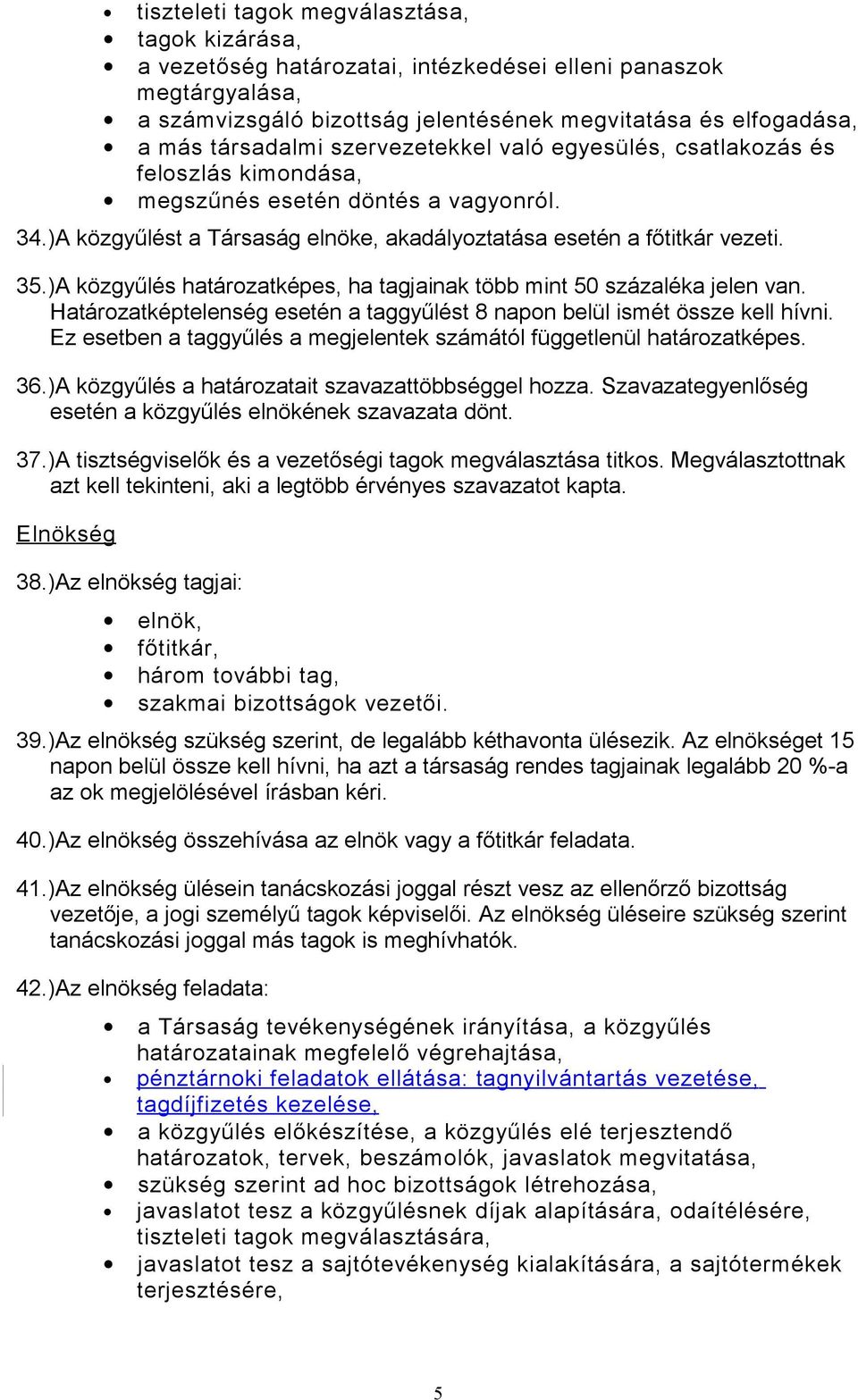 )A közgyűlés határozatképes, ha tagjainak több mint 50 százaléka jelen van. Határozatképtelenség esetén a taggyűlést 8 napon belül ismét össze kell hívni.