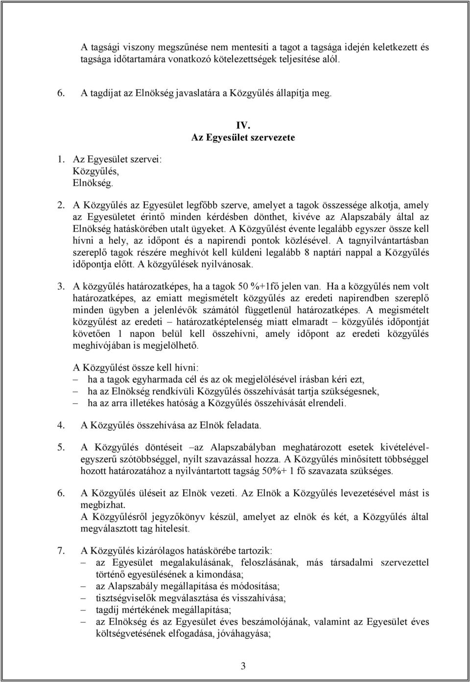 A Közgyűlés az Egyesület legfőbb szerve, amelyet a tagok összessége alkotja, amely az Egyesületet érintő minden kérdésben dönthet, kivéve az Alapszabály által az Elnökség hatáskörében utalt ügyeket.