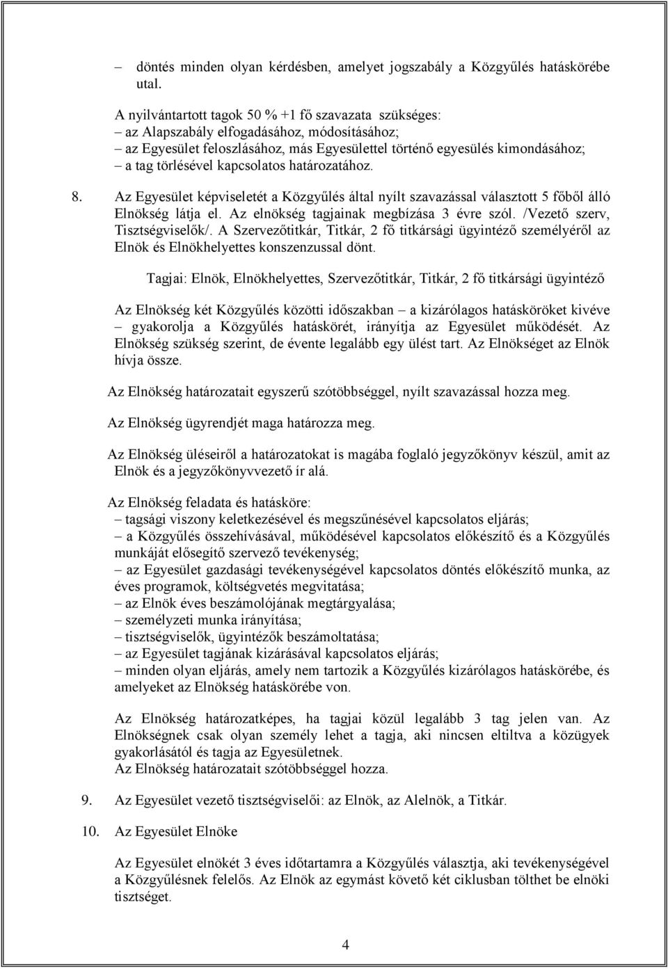 kapcsolatos határozatához. 8. Az Egyesület képviseletét a Közgyűlés által nyílt szavazással választott 5 főből álló Elnökség látja el. Az elnökség tagjainak megbízása 3 évre szól.