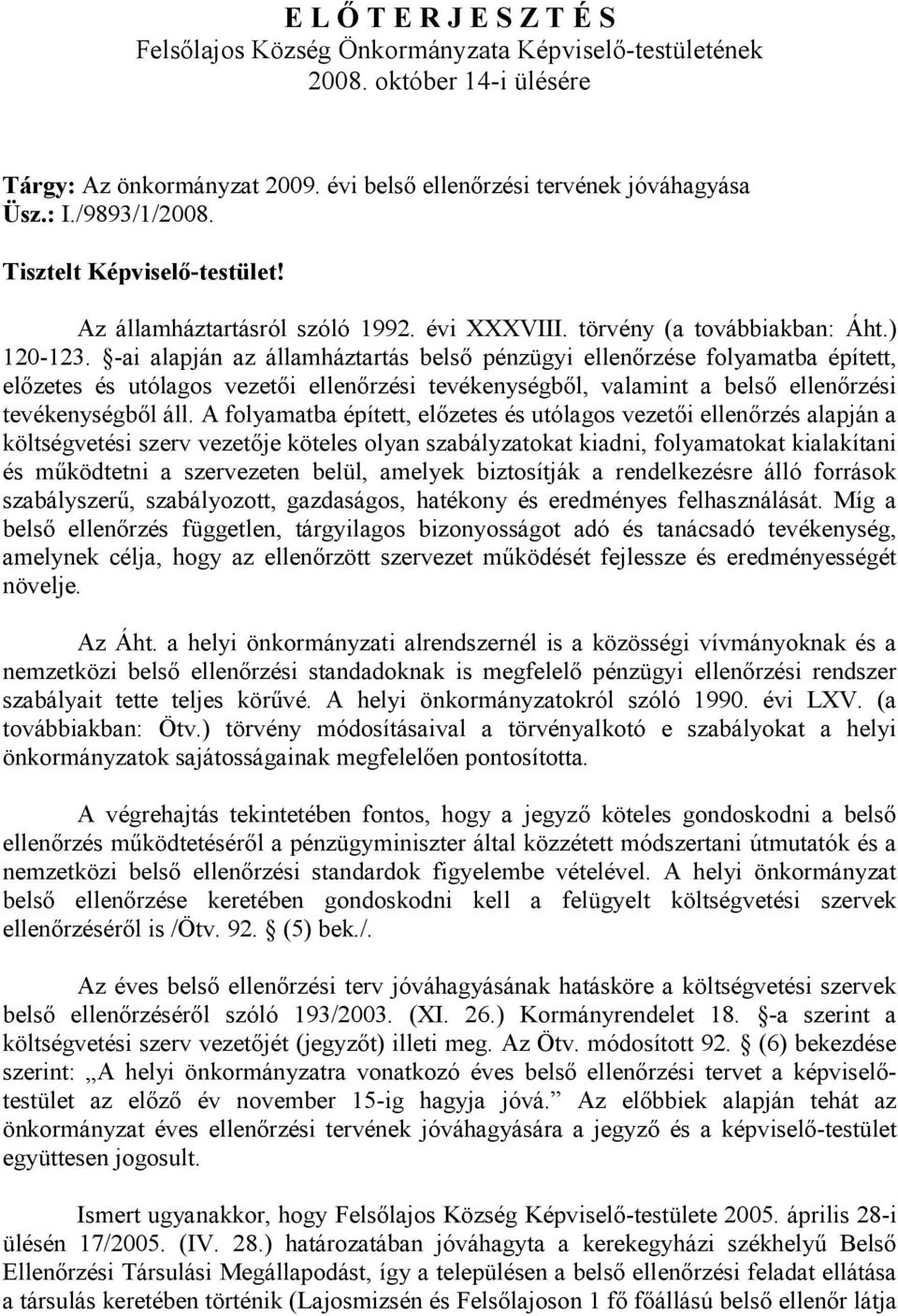 -ai alapján az államháztartás belső pénzügyi ellenőrzése folyamatba épített, előzetes és utólagos vezetői ellenőrzési tevékenységből, valamint a belső ellenőrzési tevékenységből áll.
