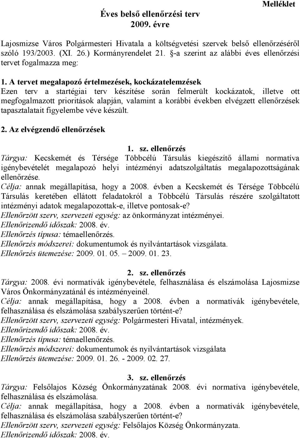 A tervet megalapozó értelmezések, kockázatelemzések Ezen terv a startégiai terv készítése során felmerült kockázatok, illetve ott megfogalmazott prioritások alapján, valamint a korábbi években