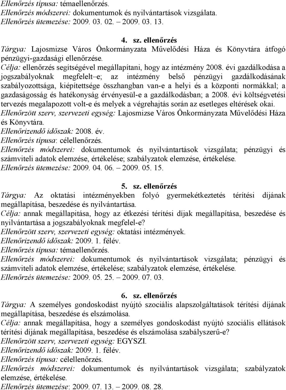 évi gazdálkodása a jogszabályoknak megfelelt e; az intézmény belső pénzügyi gazdálkodásának szabályozottsága, kiépítettsége összhangban van-e a helyi és a központi normákkal; a gazdaságosság és
