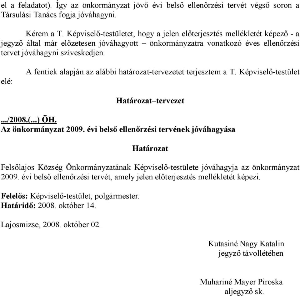 elé: A fentiek alapján az alábbi határozat-tervezetet terjesztem a T. Képviselő-testület Határozat tervezet.../2008.(...) ÖH. Az önkormányzat 2009.