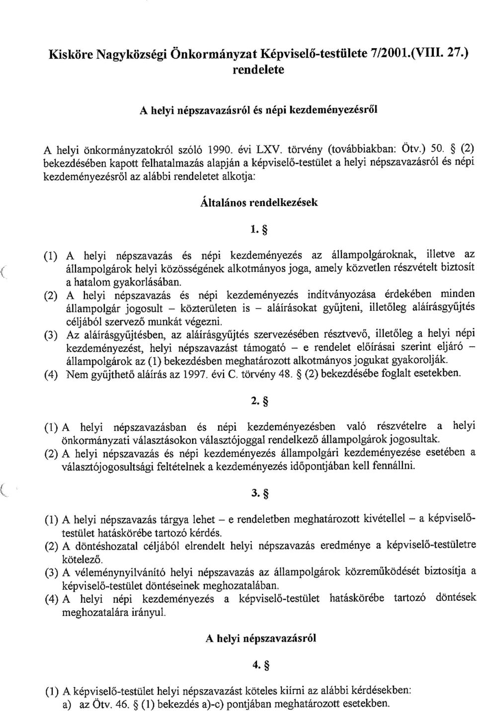 * (2) bekezdésében kapott felhatalmazás alapján a képviselő-testület a helyi népszavazásról és népi kezdeményezésről az alábbi rendeletet alkotja: Általános rendelkezések 1.