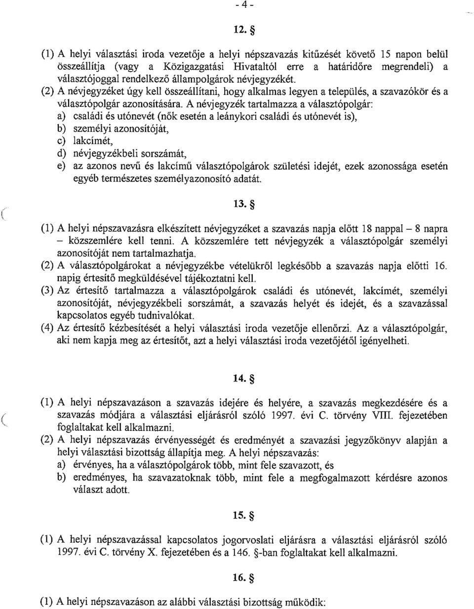 állampolgárok névjegyzékét. (2) A névjegyzéket úgy kell összeállítani, hogy alkalmas legyen a település, a szavazókör és a választópolgár azonosítására.