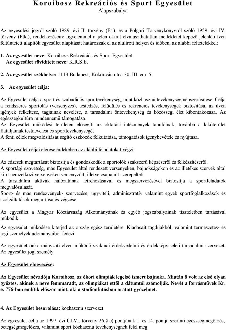 feltételekkel: 1. Az egyesület neve: Koroibosz Rekreációs és Sport Egyesület Az egyesület rövidített neve: K.R.S.E. 2. Az egyesület székhelye: 1113 Budapest, Kökörcsin utca 30