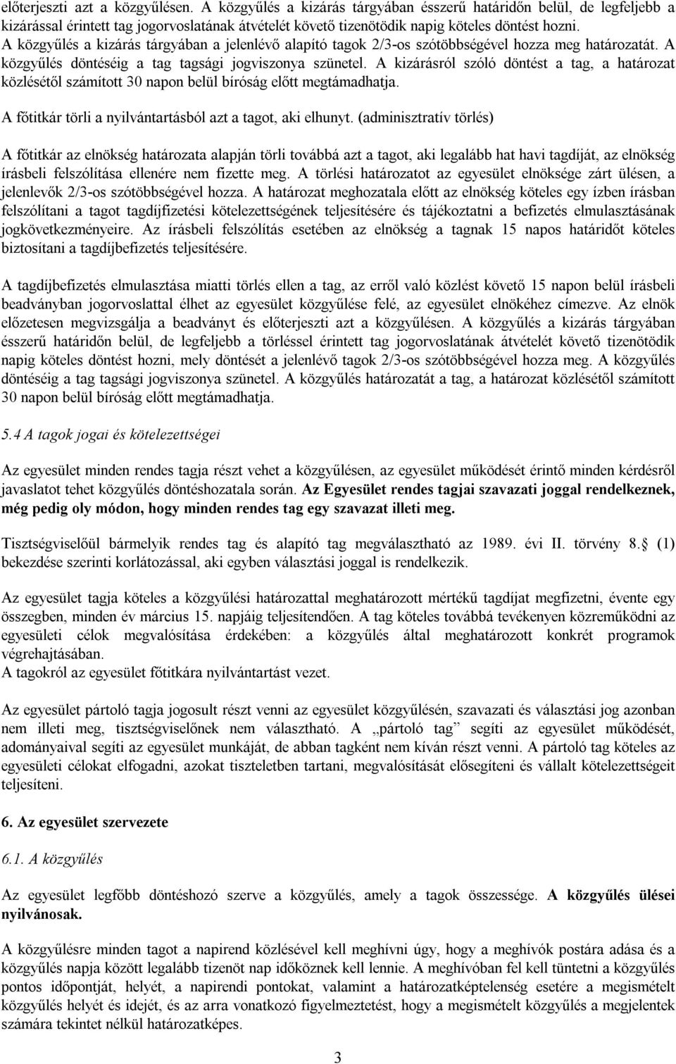 A közgyűlés a kizárás tárgyában a jelenlévő alapító tagok 2/3-os szótöbbségével hozza meg határozatát. A közgyűlés döntéséig a tag tagsági jogviszonya szünetel.