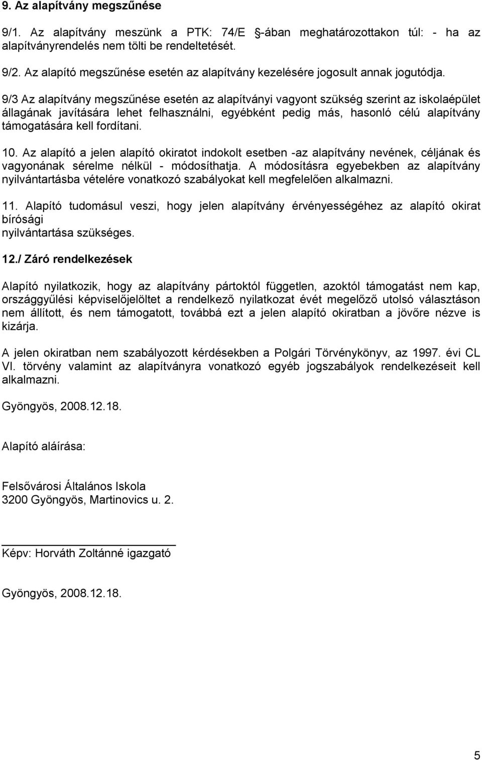 9/3 Az alapítvány megszűnése esetén az alapítványi vagyont szükség szerint az iskolaépület állagának javítására lehet felhasználni, egyébként pedig más, hasonló célú alapítvány támogatására kell