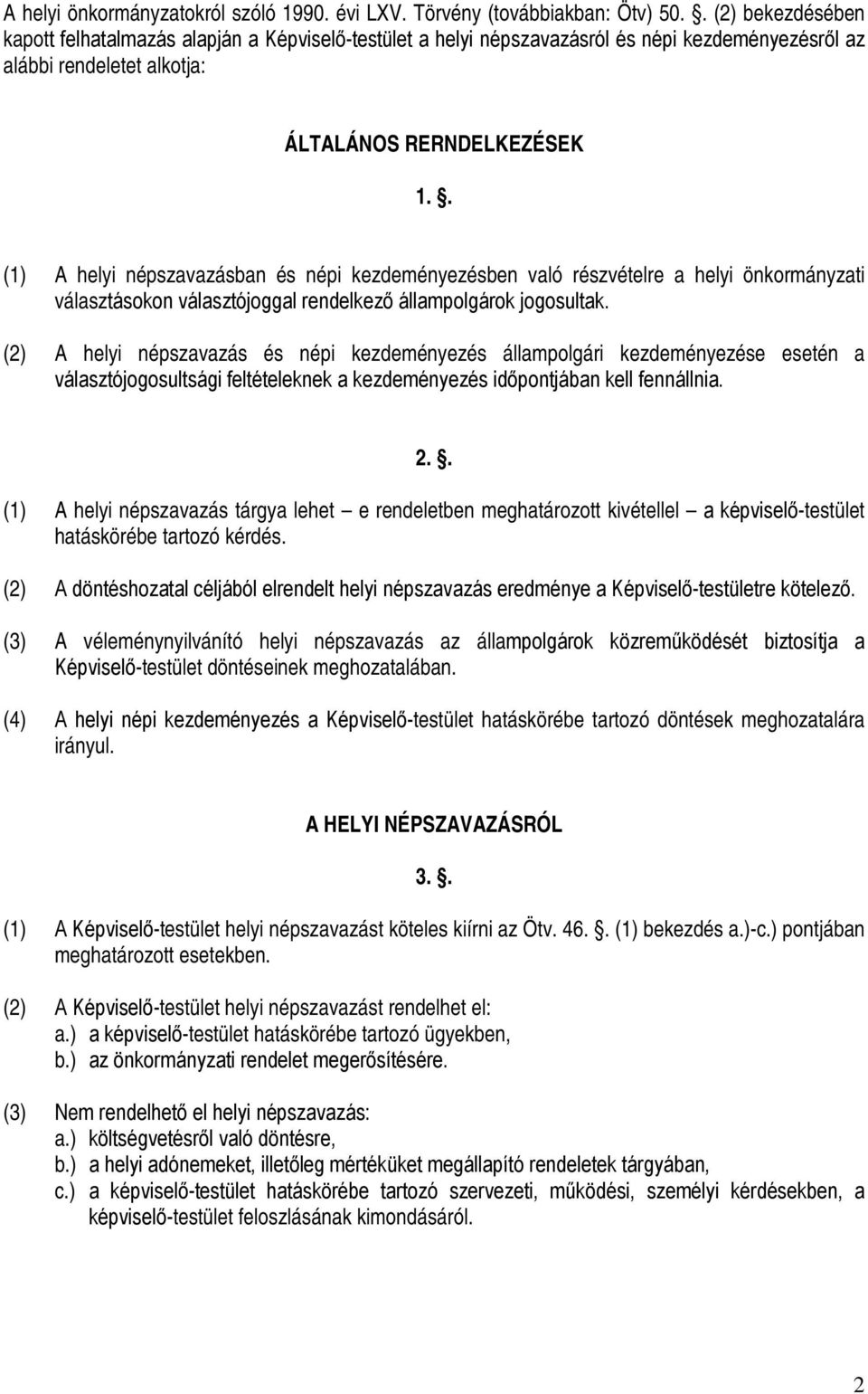 . (1) A helyi népszavazásban és népi kezdeményezésben való részvételre a helyi önkormányzati választásokon választójoggal rendelkező állampolgárok jogosultak.