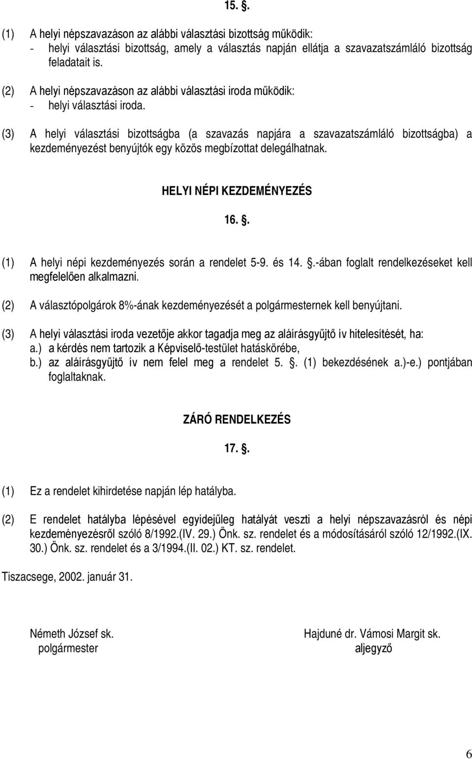 (3) A helyi választási bizottságba (a szavazás napjára a szavazatszámláló bizottságba) a kezdeményezést benyújtók egy közös megbízottat delegálhatnak. HELYI NÉPI KEZDEMÉNYEZÉS 16.