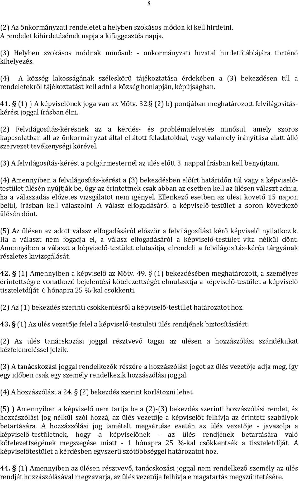 (4) A község lakosságának széleskörű tájékoztatása érdekében a (3) bekezdésen túl a rendeletekről tájékoztatást kell adni a község honlapján, képújságban. 41. (1) ) A képviselőnek joga van az Mötv.