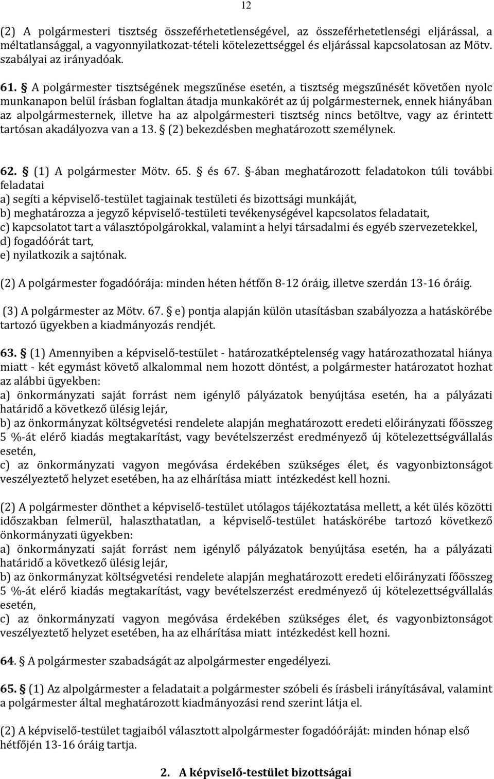 A polgármester tisztségének megszűnése esetén, a tisztség megszűnését követően nyolc munkanapon belül írásban foglaltan átadja munkakörét az új polgármesternek, ennek hiányában az alpolgármesternek,