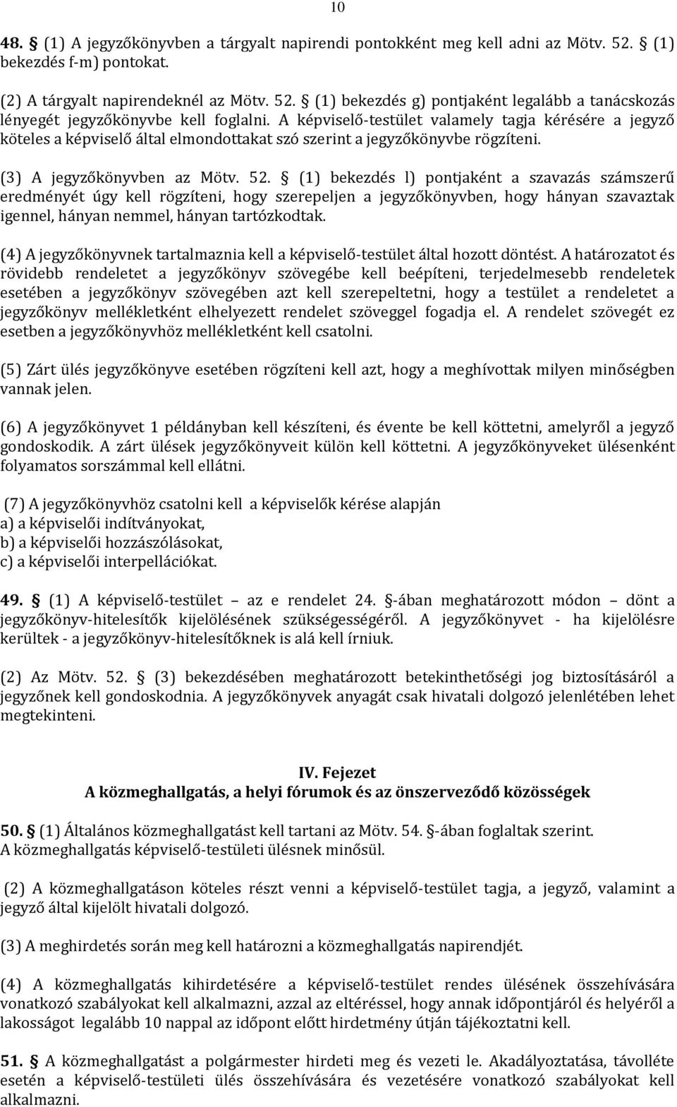 (1) bekezdés l) pontjaként a szavazás számszerű eredményét úgy kell rögzíteni, hogy szerepeljen a jegyzőkönyvben, hogy hányan szavaztak igennel, hányan nemmel, hányan tartózkodtak.