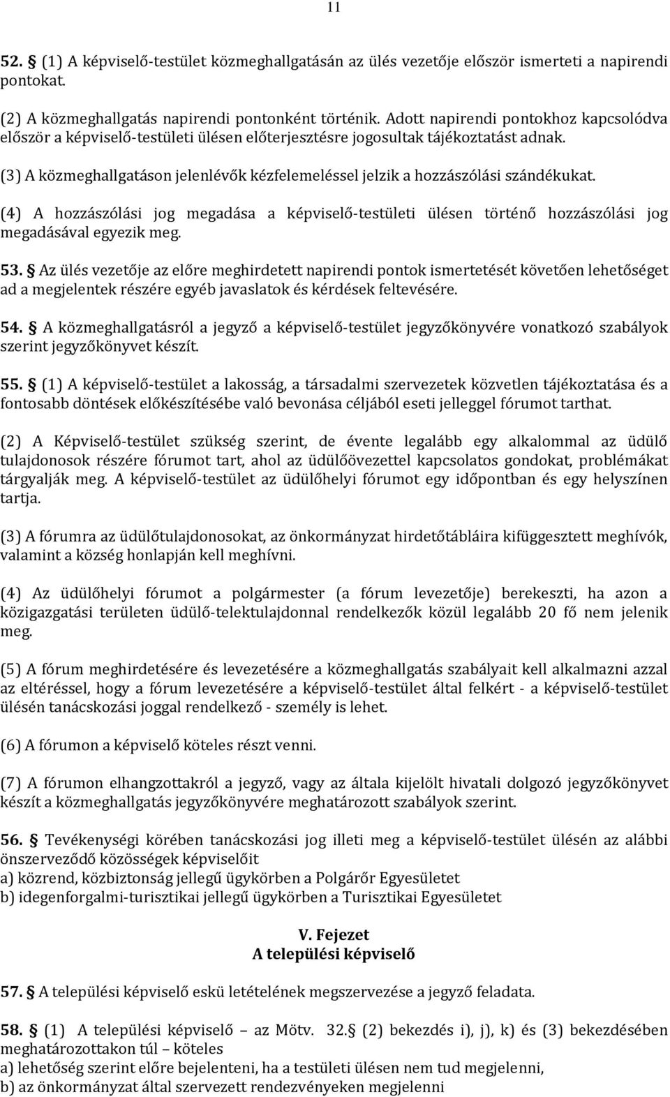 (3) A közmeghallgatáson jelenlévők kézfelemeléssel jelzik a hozzászólási szándékukat. (4) A hozzászólási jog megadása a képviselő-testületi ülésen történő hozzászólási jog megadásával egyezik meg. 53.