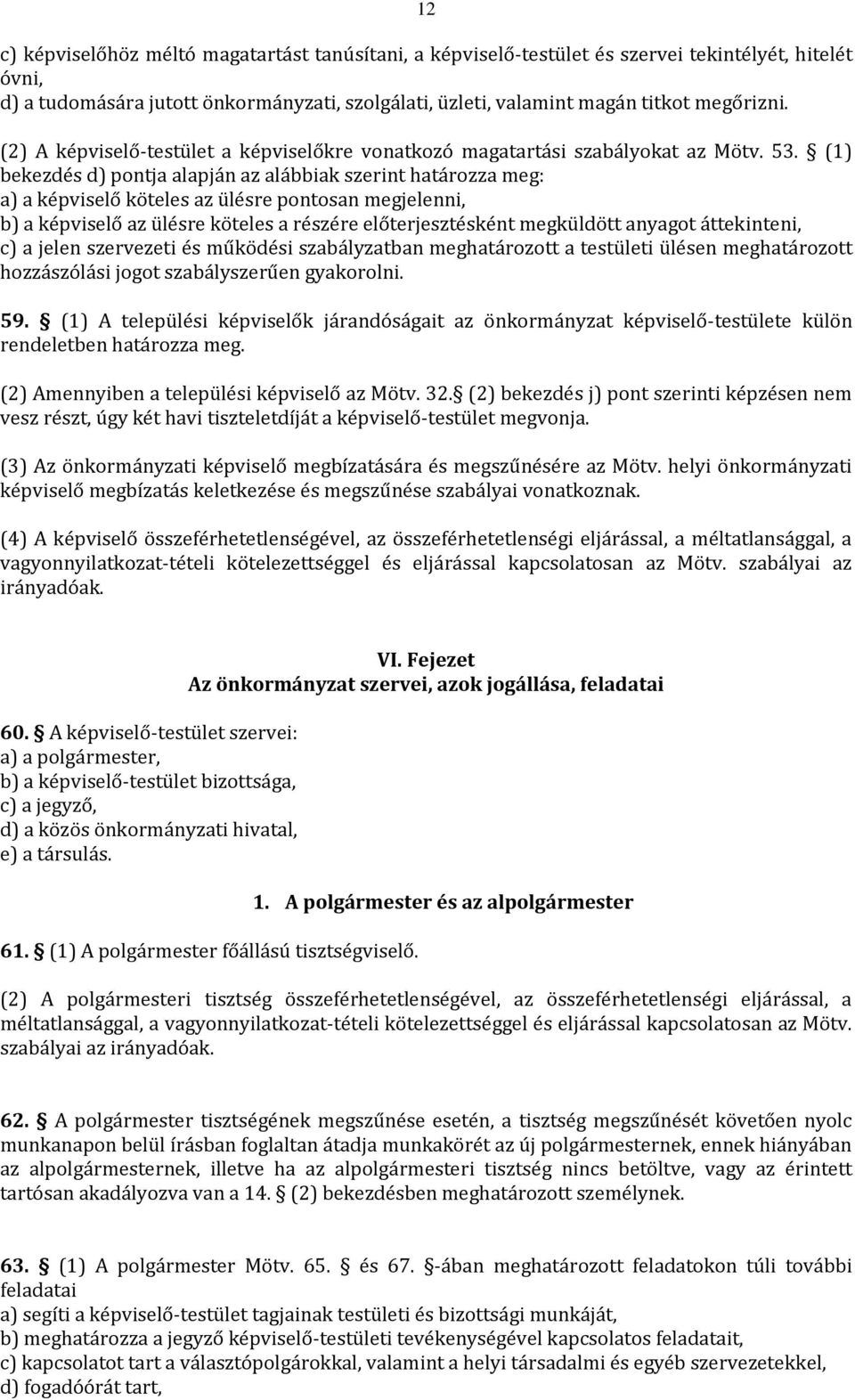 (1) bekezdés d) pontja alapján az alábbiak szerint határozza meg: a) a képviselő köteles az ülésre pontosan megjelenni, b) a képviselő az ülésre köteles a részére előterjesztésként megküldött anyagot