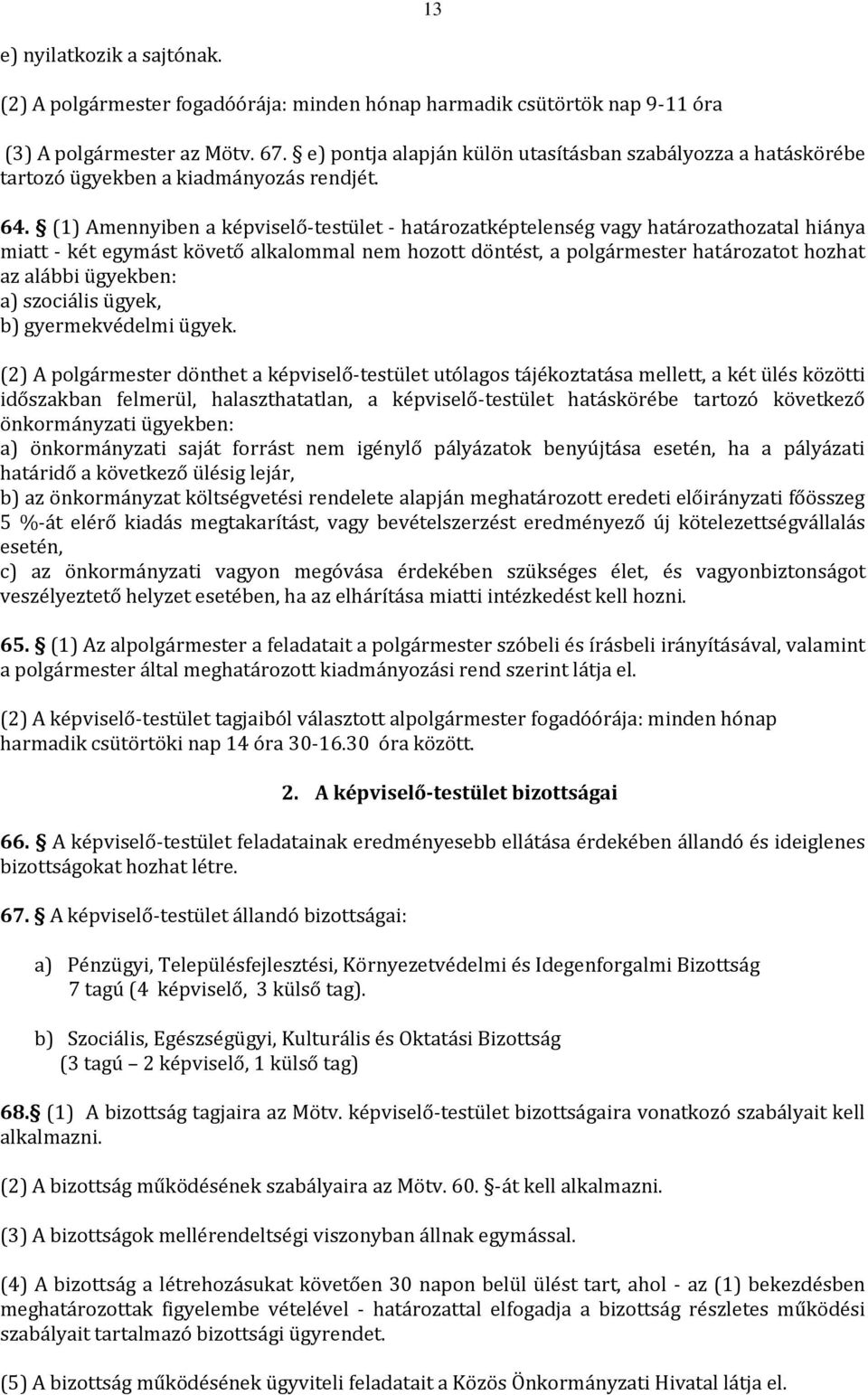 (1) Amennyiben a képviselő-testület - határozatképtelenség vagy határozathozatal hiánya miatt - két egymást követő alkalommal nem hozott döntést, a polgármester határozatot hozhat az alábbi ügyekben: