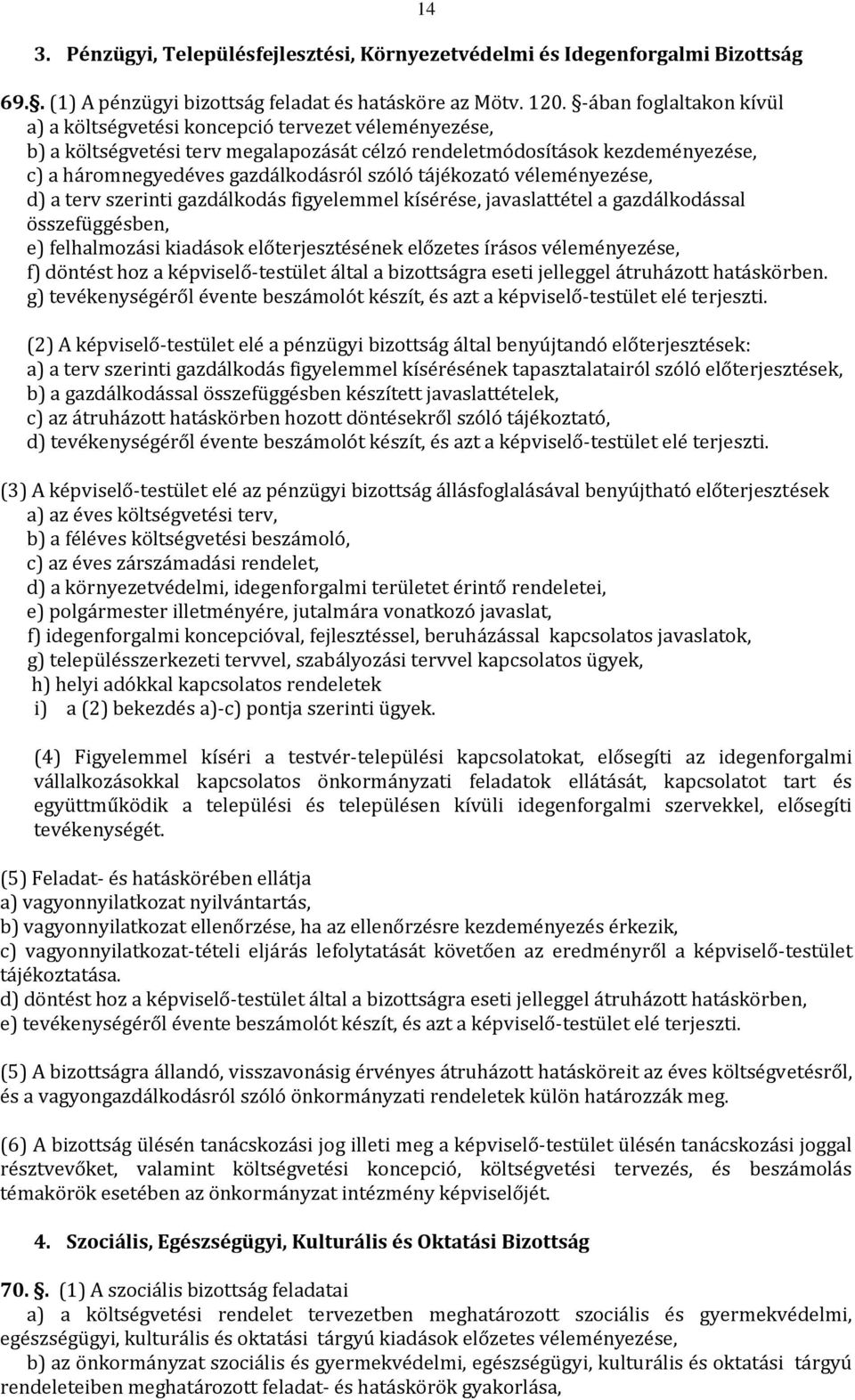 tájékozató véleményezése, d) a terv szerinti gazdálkodás figyelemmel kísérése, javaslattétel a gazdálkodással összefüggésben, e) felhalmozási kiadások előterjesztésének előzetes írásos véleményezése,