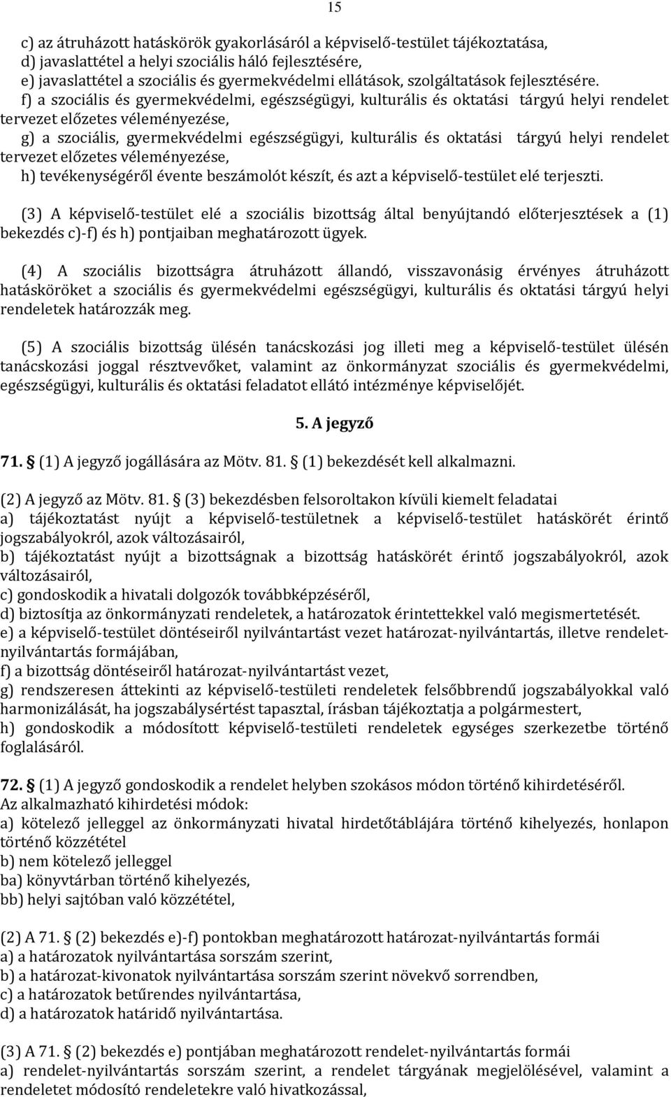 f) a szociális és gyermekvédelmi, egészségügyi, kulturális és oktatási tárgyú helyi rendelet tervezet előzetes véleményezése, g) a szociális, gyermekvédelmi egészségügyi, kulturális és oktatási
