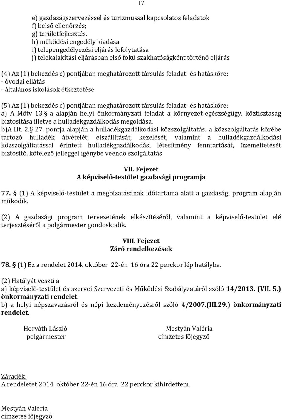 feladat- és hatásköre: - óvodai ellátás - általános iskolások étkeztetése 17 (5) Az (1) bekezdés c) pontjában meghatározott társulás feladat- és hatásköre: a) A Mötv 13.