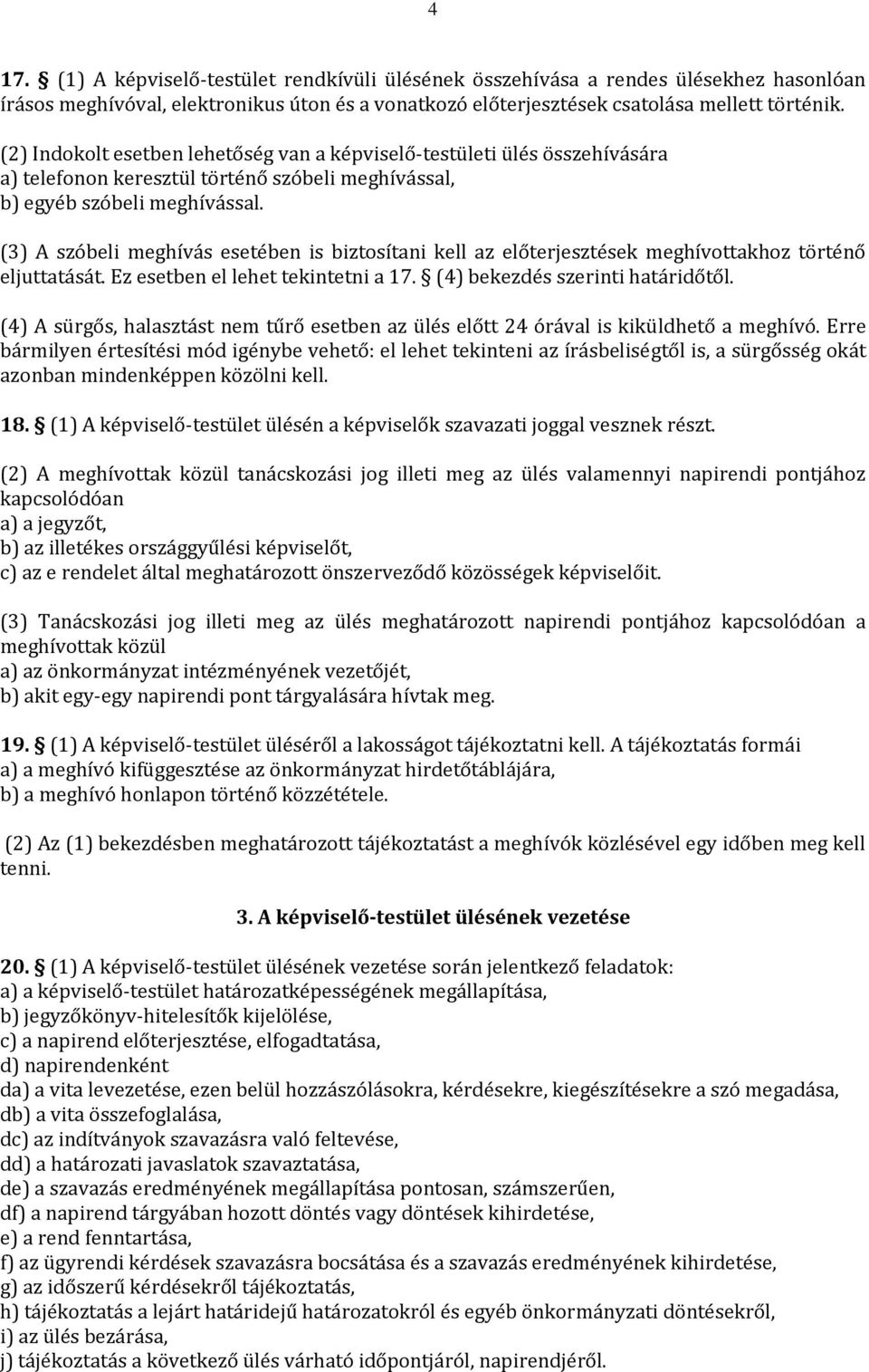 (3) A szóbeli meghívás esetében is biztosítani kell az előterjesztések meghívottakhoz történő eljuttatását. Ez esetben el lehet tekintetni a 17. (4) bekezdés szerinti határidőtől.