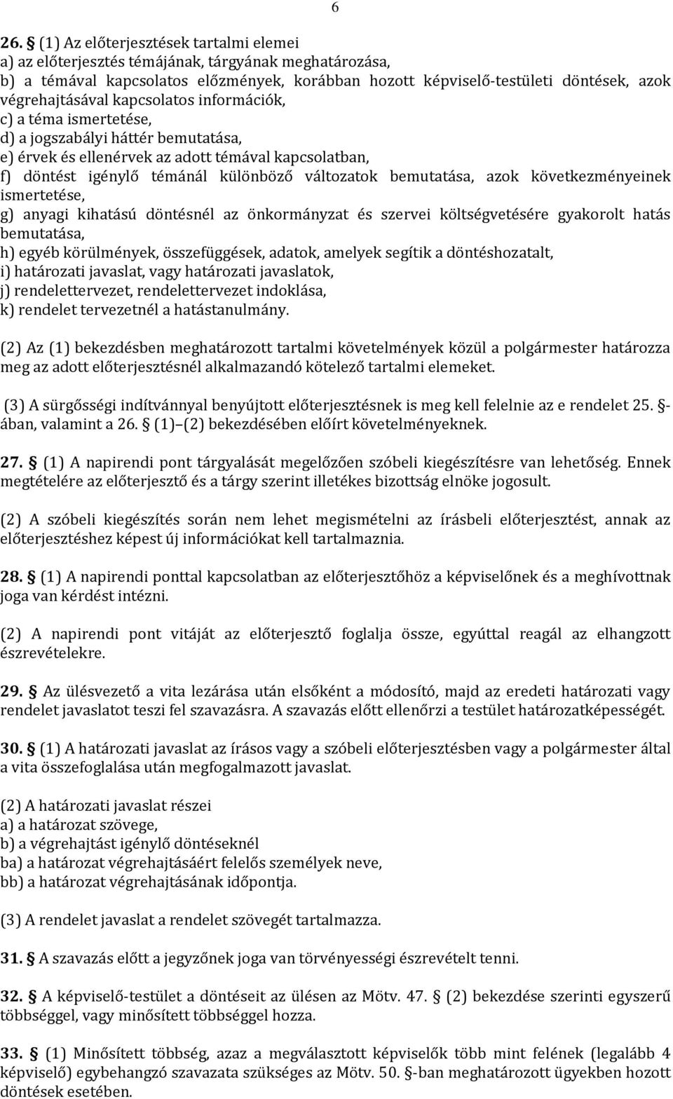 változatok bemutatása, azok következményeinek ismertetése, g) anyagi kihatású döntésnél az önkormányzat és szervei költségvetésére gyakorolt hatás bemutatása, h) egyéb körülmények, összefüggések,