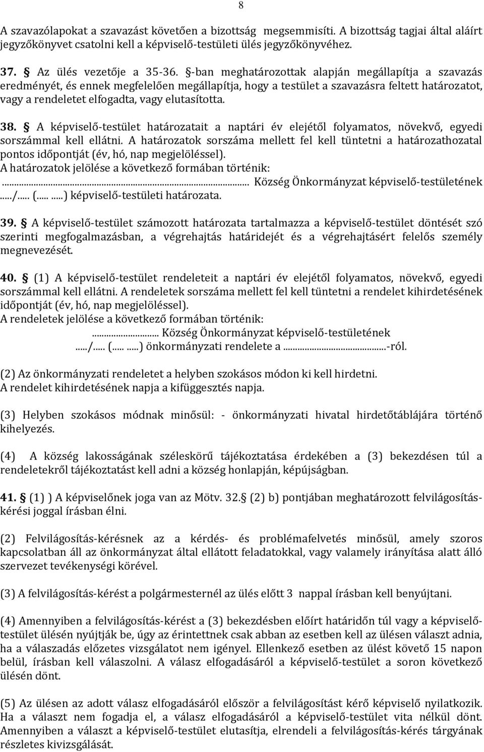 38. A képviselő-testület határozatait a naptári év elejétől folyamatos, növekvő, egyedi sorszámmal kell ellátni.