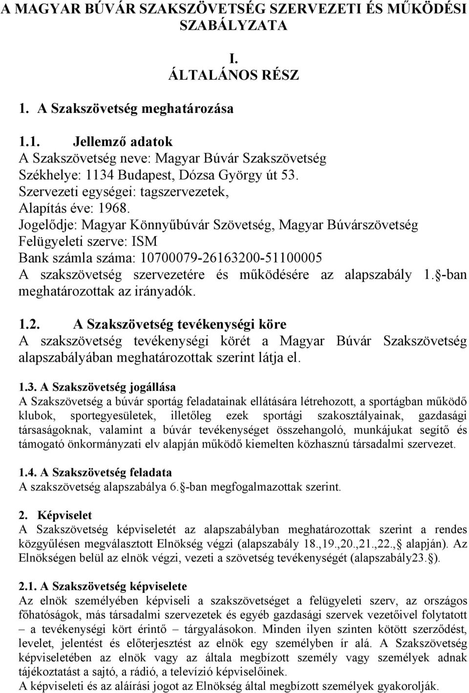 Jogelődje: Magyar Könnyűbúvár Szövetség, Magyar Búvárszövetség Felügyeleti szerve: ISM Bank számla száma: 10700079-26163200-51100005 A szakszövetség szervezetére és működésére az alapszabály 1.