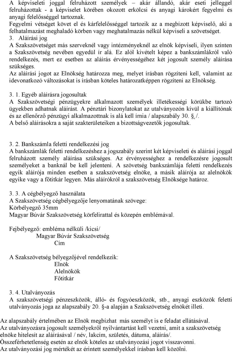 Aláírási jog A Szakszövetséget más szerveknél vagy intézményeknél az elnök képviseli, ilyen szinten a Szakszövetség nevében egyedül ír alá.