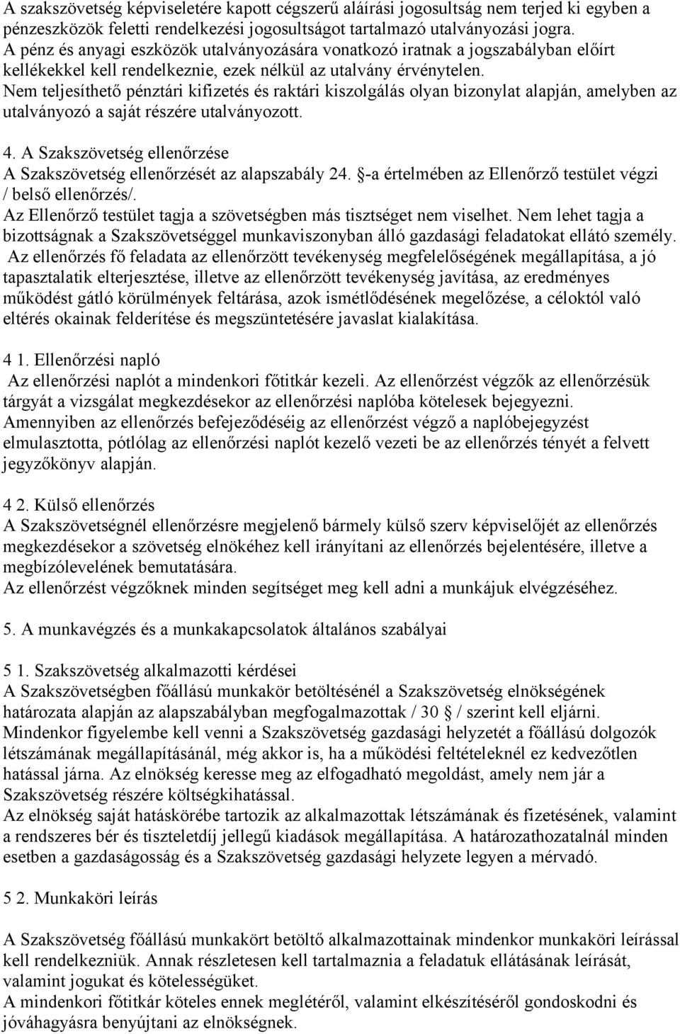 Nem teljesíthető pénztári kifizetés és raktári kiszolgálás olyan bizonylat alapján, amelyben az utalványozó a saját részére utalványozott. 4.
