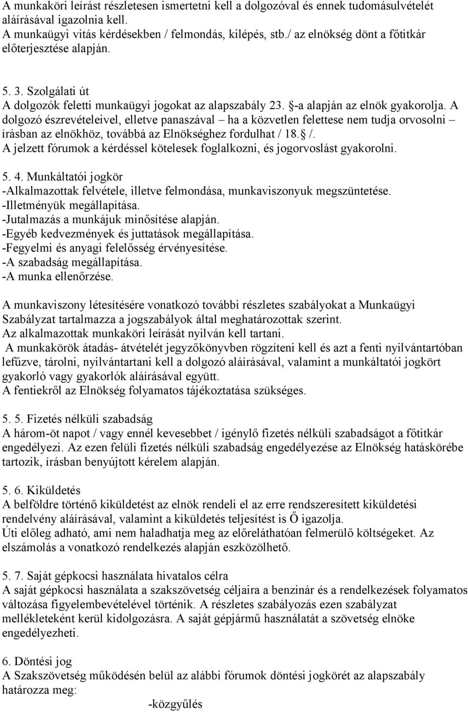 A dolgozó észrevételeivel, elletve panaszával ha a közvetlen felettese nem tudja orvosolni írásban az elnökhöz, továbbá az Elnökséghez fordulhat / 