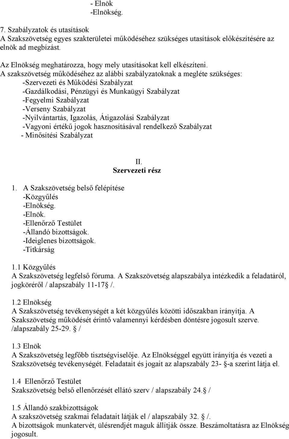 A szakszövetség működéséhez az alábbi szabályzatoknak a megléte szükséges: -Szervezeti és Működési Szabályzat -Gazdálkodási, Pénzügyi és Munkaügyi Szabályzat -Fegyelmi Szabályzat -Verseny Szabályzat
