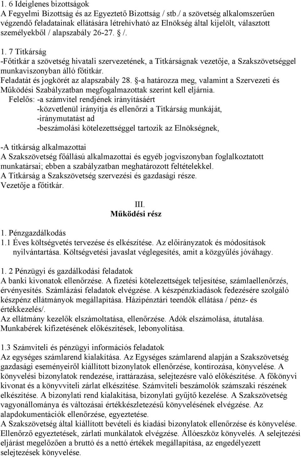7 Titkárság -Főtitkár a szövetség hivatali szervezetének, a Titkárságnak vezetője, a Szakszövetséggel munkaviszonyban álló főtitkár. Feladatát és jogkörét az alapszabály 28.