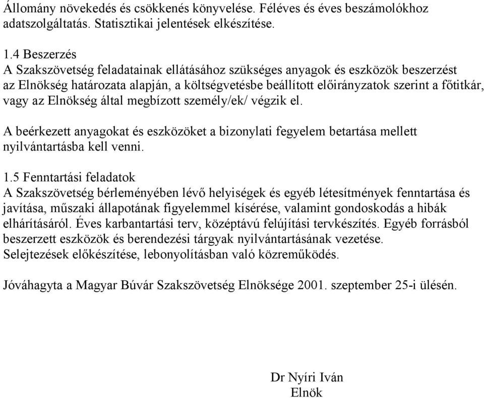 Elnökség által megbízott személy/ek/ végzik el. A beérkezett anyagokat és eszközöket a bizonylati fegyelem betartása mellett nyilvántartásba kell venni. 1.