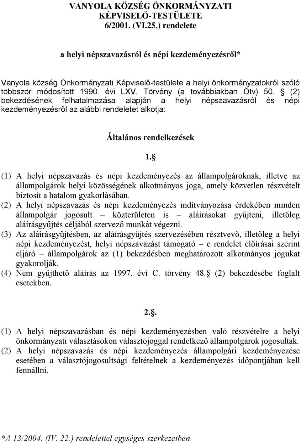 Törvény (a továbbiakban Ötv) 50. (2) bekezdésének felhatalmazása alapján a helyi népszavazásról és népi kezdeményezésről az alábbi rendeletet alkotja: Általános rendelkezések 1.