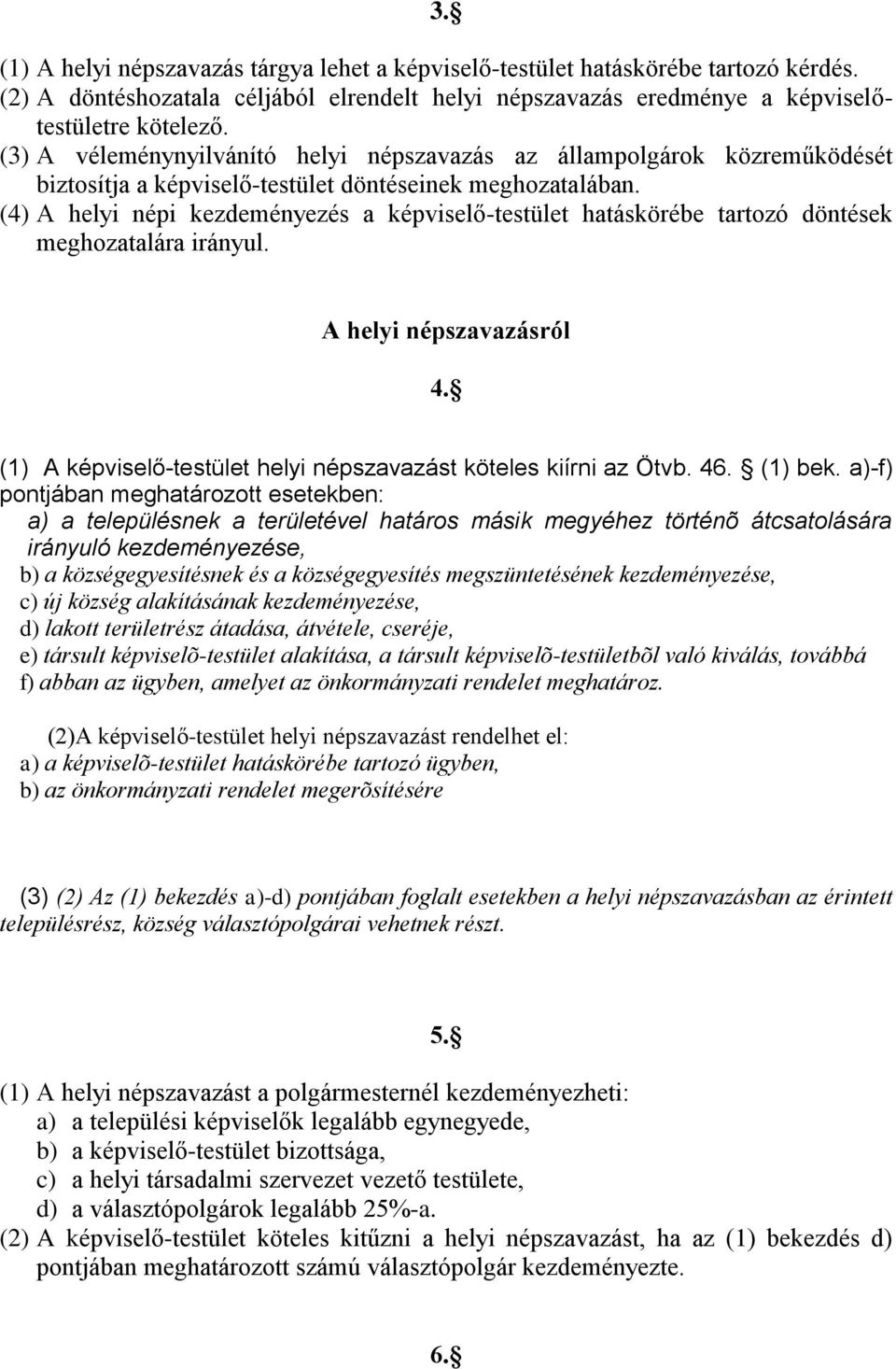 (4) A helyi népi kezdeményezés a képviselő-testület hatáskörébe tartozó döntések meghozatalára irányul. A helyi népszavazásról 4. (1) A képviselő-testület helyi népszavazást köteles kiírni az Ötvb.