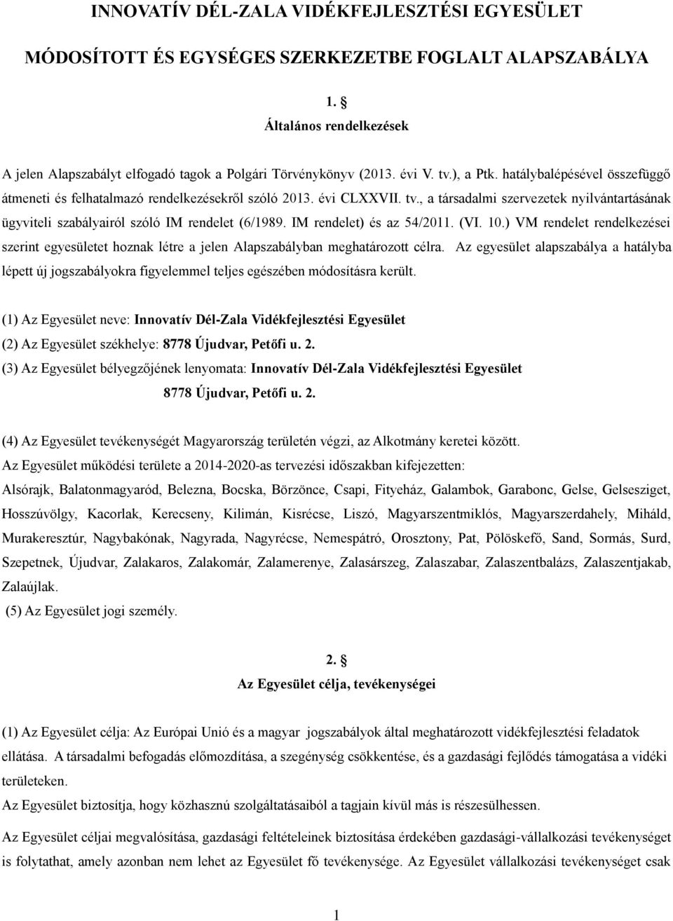 IM rendelet) és az 54/2011. (VI. 10.) VM rendelet rendelkezései szerint egyesületet hoznak létre a jelen Alapszabályban meghatározott célra.
