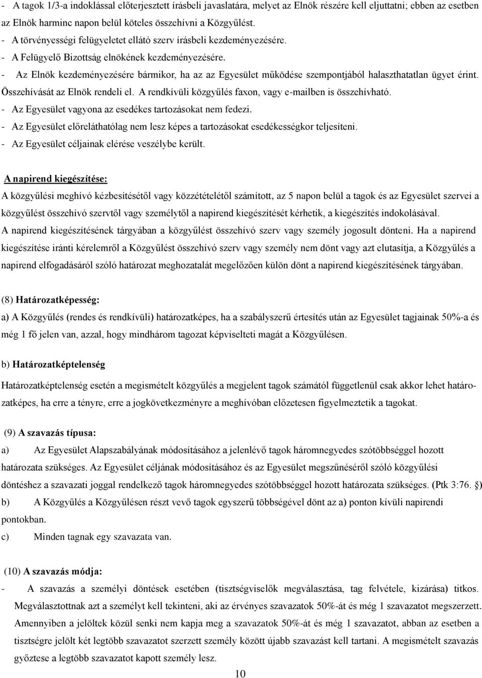 - Az Elnök kezdeményezésére bármikor, ha az az Egyesület működése szempontjából halaszthatatlan ügyet érint. Összehívását az Elnök rendeli el.