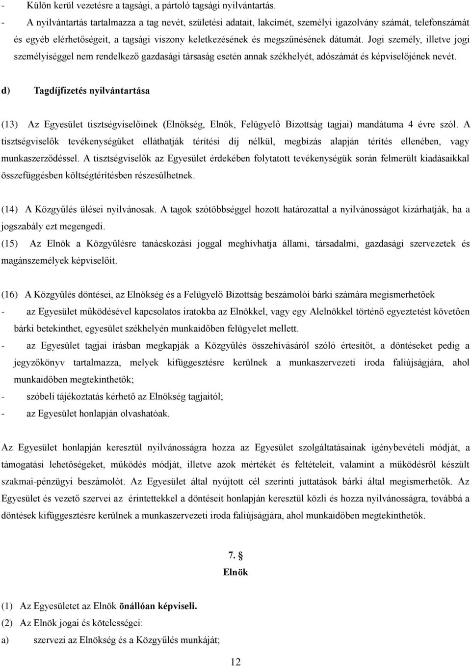Jogi személy, illetve jogi személyiséggel nem rendelkező gazdasági társaság esetén annak székhelyét, adószámát és képviselőjének nevét.