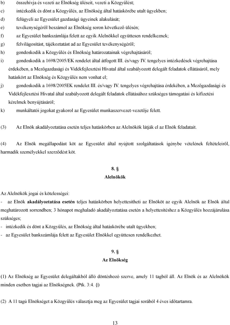 Egyesület tevékenységéről; h) gondoskodik a Közgyűlés és Elnökség határozatainak végrehajtásáról; i) gondoskodik a 1698/2005/EK rendelet által átfogott III. és/vagy IV.