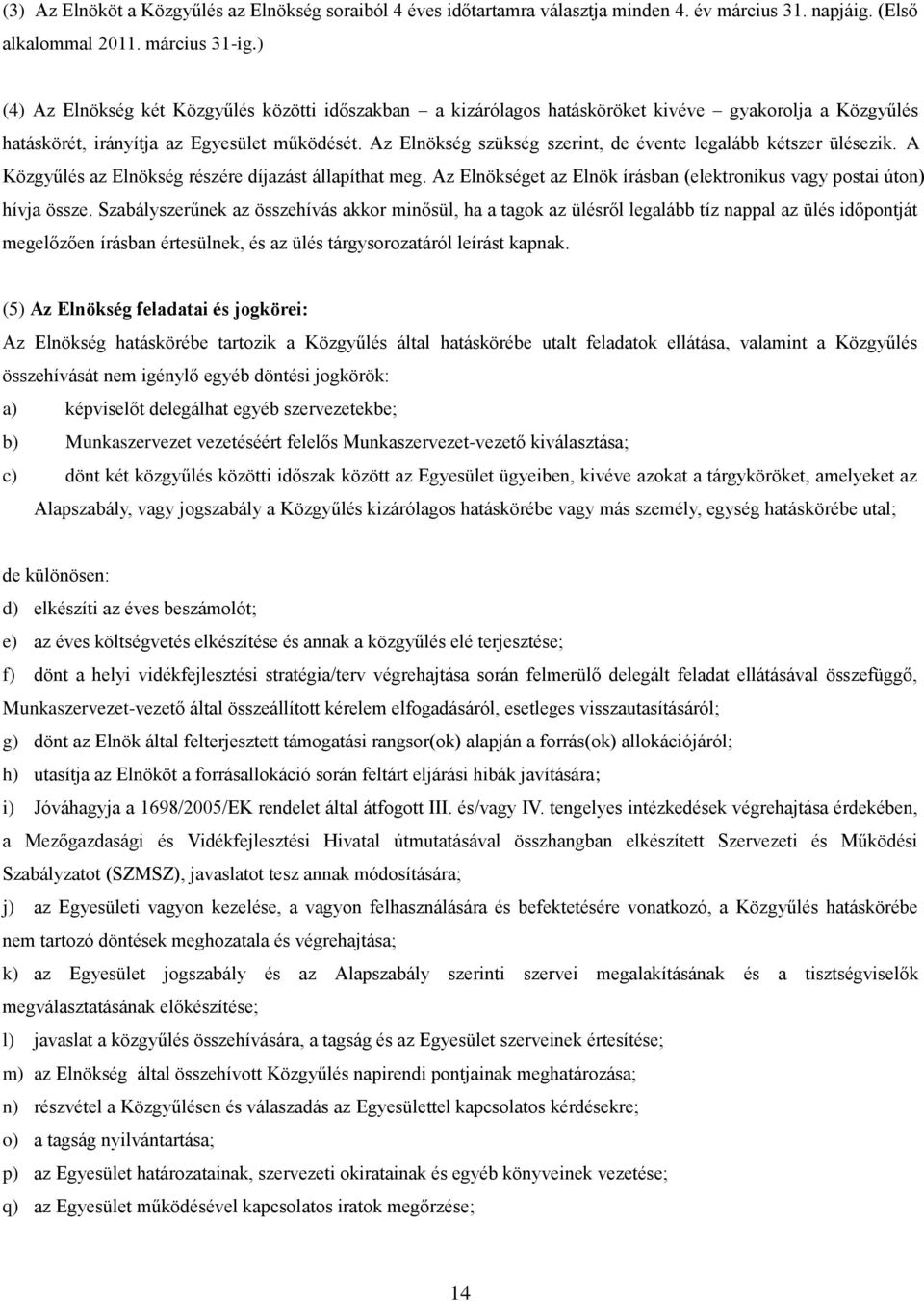Az Elnökség szükség szerint, de évente legalább kétszer ülésezik. A Közgyűlés az Elnökség részére díjazást állapíthat meg. Az Elnökséget az Elnök írásban (elektronikus vagy postai úton) hívja össze.