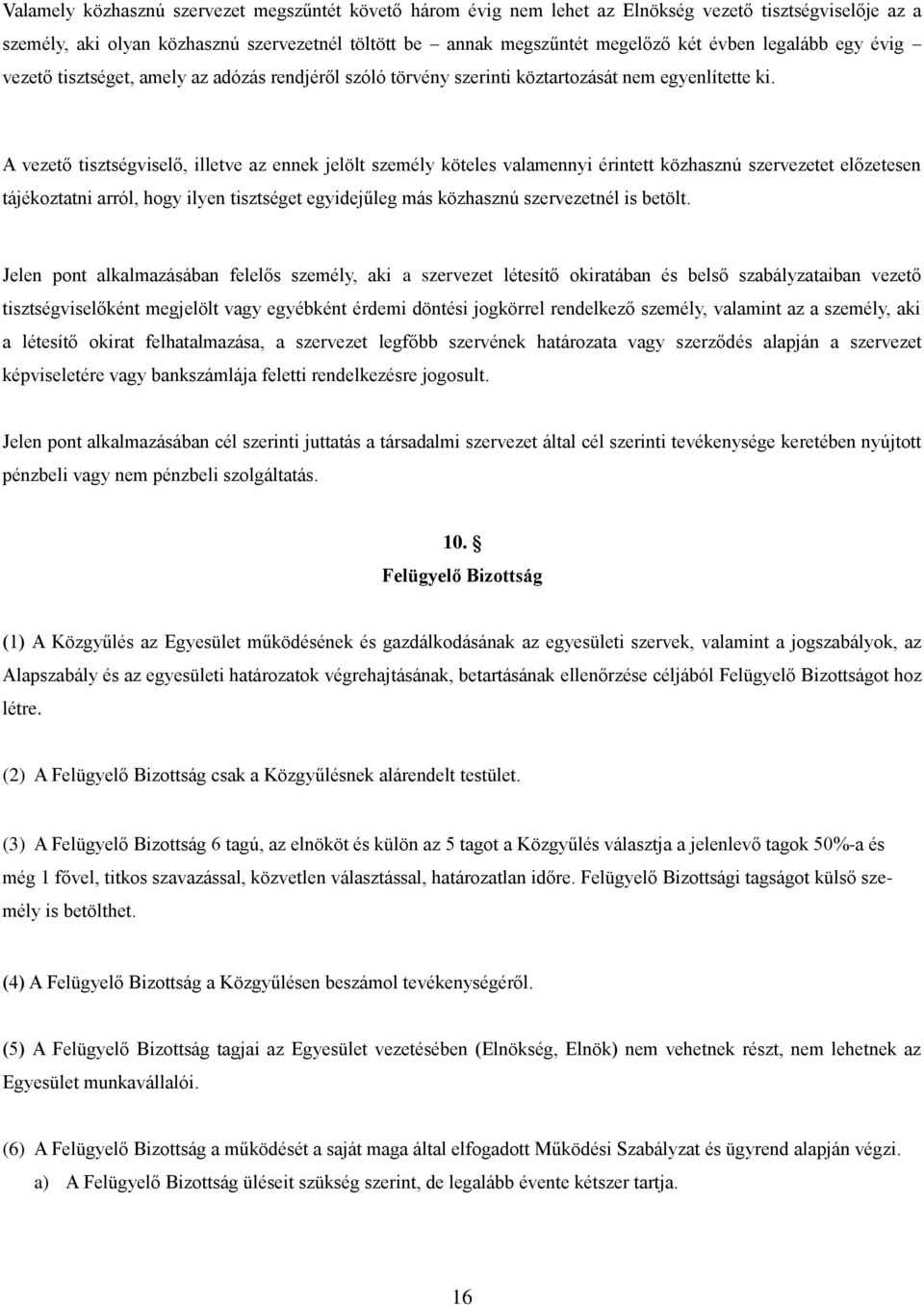 A vezető tisztségviselő, illetve az ennek jelölt személy köteles valamennyi érintett közhasznú szervezetet előzetesen tájékoztatni arról, hogy ilyen tisztséget egyidejűleg más közhasznú szervezetnél
