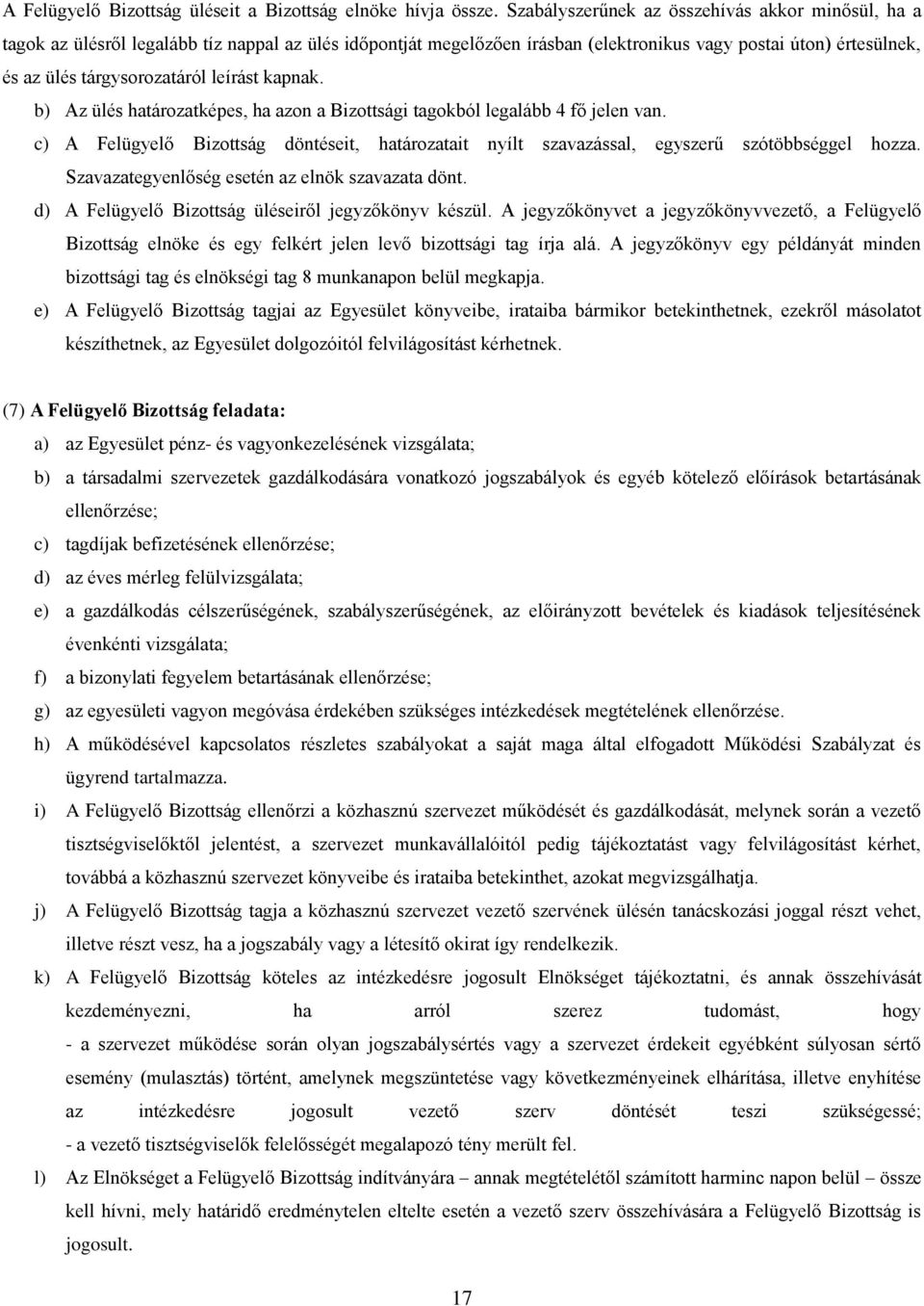 leírást kapnak. b) Az ülés határozatképes, ha azon a Bizottsági tagokból legalább 4 fő jelen van. c) A Felügyelő Bizottság döntéseit, határozatait nyílt szavazással, egyszerű szótöbbséggel hozza.