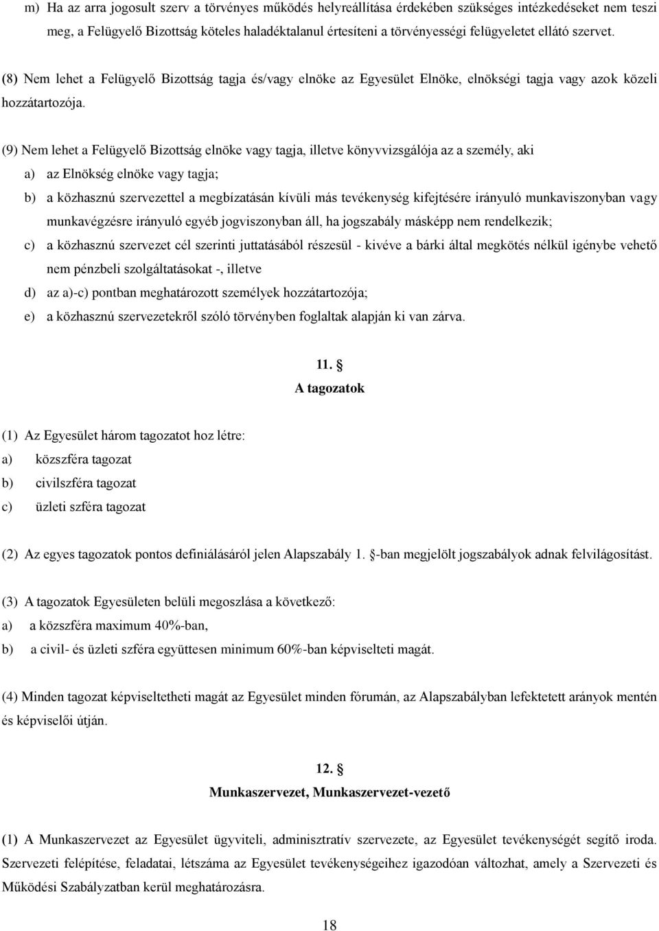 (9) Nem lehet a Felügyelő Bizottság elnöke vagy tagja, illetve könyvvizsgálója az a személy, aki a) az Elnökség elnöke vagy tagja; b) a közhasznú szervezettel a megbízatásán kívüli más tevékenység