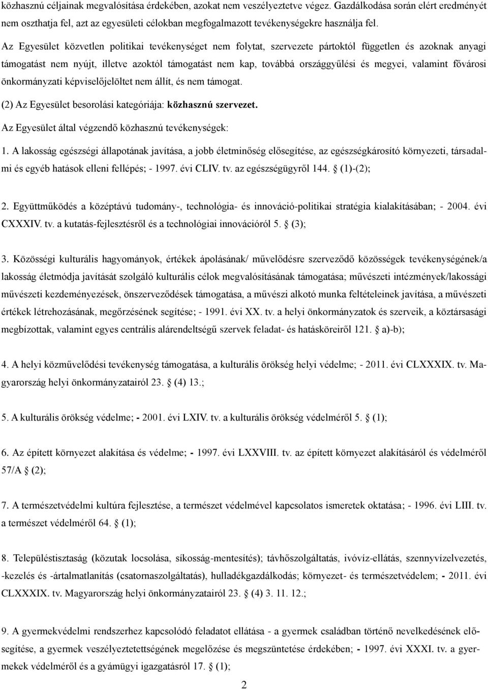 Az Egyesület közvetlen politikai tevékenységet nem folytat, szervezete pártoktól független és azoknak anyagi támogatást nem nyújt, illetve azoktól támogatást nem kap, továbbá országgyűlési és megyei,