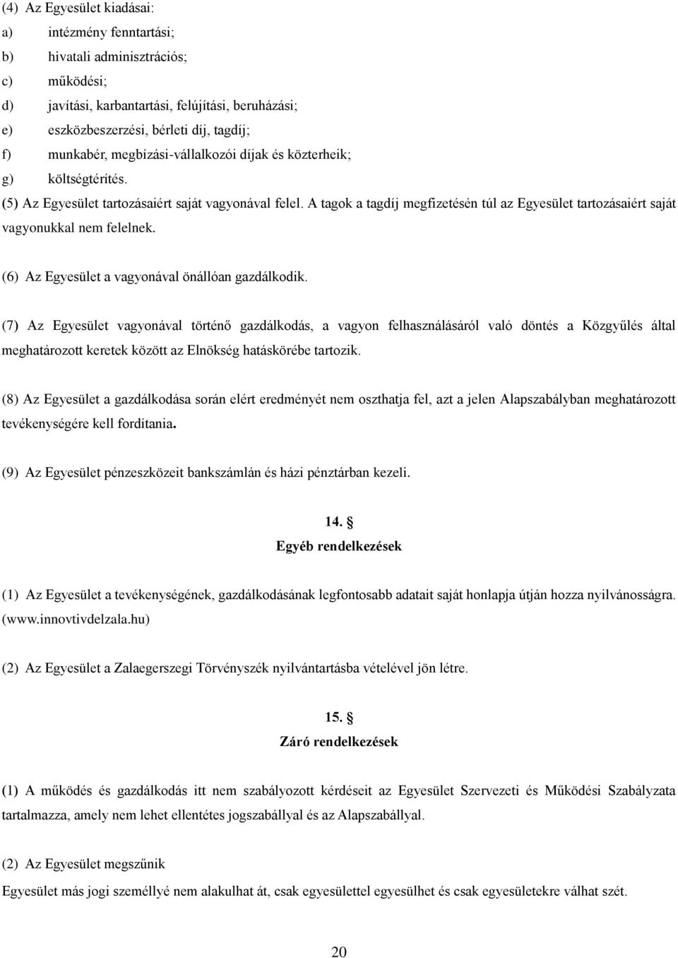 A tagok a tagdíj megfizetésén túl az Egyesület tartozásaiért saját vagyonukkal nem felelnek. (6) Az Egyesület a vagyonával önállóan gazdálkodik.